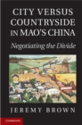 Image for City Versus Countryside in Mao&#39;s China: Negotiating the Divide