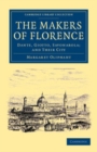 Image for The makers of Florence: Dante, Giotto, Savonarola, and their city