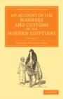 Image for An Account of the Manners and Customs of the Modern Egyptians: Volume 1: Written in Egypt During the Years 1833, -34, and -35, Partly from Notes Made During a Former Visit to That Country in the Years 1825, -26, -27 and -28 : Volume 1