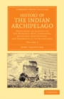 Image for History of the Indian Archipelago: Volume 3: Containing an Account of the Manners, Art, Languages, Religions, Institutions, and Commerce of Its Inhabitants