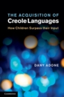 Image for Acquisition of Creole Languages: How Children Surpass their Input