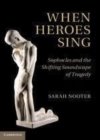 Image for When heroes sing [electronic resource] :  Sophocles and the shifting soundscape of tragedy /  Sarah Nooter. 