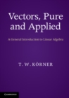 Image for Vectors, Pure and Applied: A General Introduction to Linear Algebra