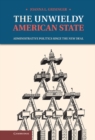 Image for Unwieldy American State: Administrative Politics since the New Deal
