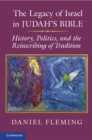 Image for Legacy of Israel in Judah&#39;s Bible: History, Politics, and the Reinscribing of Tradition