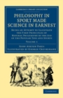 Image for Philosophy in Sport Made Science in Earnest: Volume 1: Being an Attempt to Illustrate the First Principles of Natural Philosophy by the Aid of the Popular Toys and Sports : Volume 1