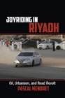 Image for Joyriding in Riyadh: Oil, Urbanism, and Road Revolt : Series Number 45