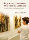 Image for Teaching, learning, and visual literacy: the dual role of visual representation in the teaching profession