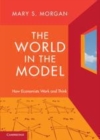 Image for The world in the model: how economists work and think