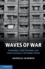 Image for Waves of war: nationalism, state formation, and ethnic exclusion in the modern world