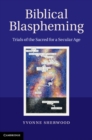 Image for Biblical Blaspheming: Trials of the Sacred for a Secular Age