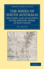 Image for The Mines of South Australia, Including Also an Account of the Smelting Works in That Colony: Together With a Brief Description of the Country, and Incidents of Travel in the Bush
