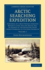 Image for Arctic Searching Expedition: Volume 1: A Journal of a Boat-Voyage Through Rupert&#39;s Land and the Arctic Sea, in Search of the Discovery Ships Under Command of Sir John Franklin