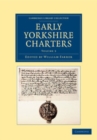 Image for Early Yorkshire Charters: Volume 3: Being a Collection of Documents Anterior to the Thirteenth Century Made from the Public Records, Monastic Chartularies, Roger Dodsworth&#39;s Manuscripts and Other Available Sources