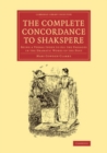 Image for The complete concordance to Shakspere: being a verbal index to all the passages in the dramatic works of the poet