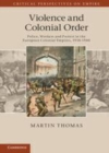 Image for Violence and colonial order [electronic resource] :  police, workers and protest in the European colonial empires, 1918-1940 /  Martin Thomas. 