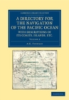 Image for A Directory for the Navigation of the Pacific Ocean, With Descriptions of Its Coasts, Islands, Etc.: Volume 2: From the Strait of Magalhaens to the Arctic Sea, and Those of Asia and Australia : Volume 2