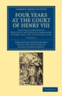 Image for Four Years at the Court of Henry VIII: Volume 1: Selection of Despatches Written by the Venetian Ambassador, Sebastian Giustinian, and Addressed to the Signory of Venice, January 12Th, 1515, to July 26Th, 1519