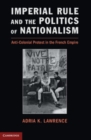 Image for Imperial Rule and the Politics of Nationalism: Anti-Colonial Protest in the French Empire