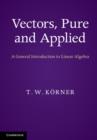 Image for Vectors, pure and applied: a general introduction to linear algebra