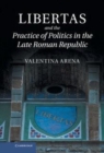 Image for Libertas and the practice of politics in the late Roman Republic [electronic resource] /  Valentina Arena. 