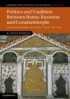 Image for Politics and tradition between Rome, Ravenna and Constantinople: a study of Cassiodorus and the Variae 527-554