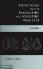 Image for Stone Tools in the Paleolithic and Neolithic Near East: A Guide