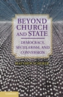 Image for Beyond Church and State: Democracy, Secularism, and Conversion