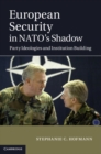 Image for European Security in NATO&#39;s Shadow: Party Ideologies and Institution Building