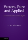 Image for Vectors, Pure and Applied: A General Introduction to Linear Algebra