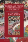Image for Empire and Power in the Reign of Suleyman: Narrating the Sixteenth-Century Ottoman World