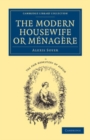 Image for The Modern Housewife or Menagere: Comprising Nearly One Thousand Receipts for the Economic and Judicious Preparation of Every Meal of the Day