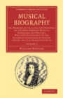 Image for Musical Biography: Volume 1: Or, Memoirs of the Lives and Writings of the Most Eminent Musical Composers and Writers, Who Have Flourished in the Different Countries of Europe During the Last Three Centuries