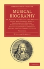 Image for Musical Biography: Volume 2: Or, Memoirs of the Lives and Writings of the Most Eminent Musical Composers and Writers, Who Have Flourished in the Different Countries of Europe During the Last Three Centuries