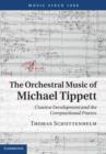 Image for The orchestral music of Michael Tippett: creative development and the compositional process