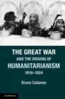 Image for The Great War and the origins of humanitarianism, 1918-1924