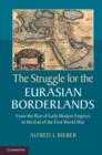 Image for The struggle for the Eurasian borderlands: from the rise of early modern empires to the end of the First World War