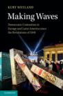Image for Making waves: democratic contention in Europe and Latin America since the revolutions of 1848