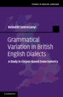 Image for Grammatical Variation in British English Dialects: A Study in Corpus-Based Dialectometry