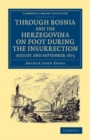 Image for Through Bosnia and the Herzegovina on Foot During the Insurrection, August and September 1875: With an Historical Review of Bosnia, and a Glimpse at the Croats, Slavonians, and the Ancient Republic of Ragusa