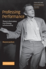 Image for Professing Performance: Theatre in the Academy from Philology to Performativity