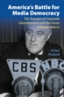 Image for America&#39;s Battle for Media Democracy: The Triumph of Corporate Libertarianism and the Future of Media Reform