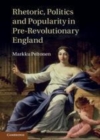 Image for Rhetoric, politics, and popularity in pre-revolutionary England