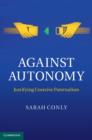 Image for Against autonomy: justifying coercive paternalism