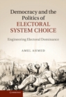 Image for Democracy and the Politics of Electoral System Choice: Engineering Electoral Dominance