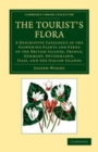 Image for The Tourist&#39;s Flora: A Descriptive Catalogue of the Flowering Plants and Ferns of the British Islands, France, Germany, Switzerland, Italy, and the Italian Islands