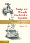 Image for Foreign and Domestic Investment in Argentina: The Politics of Privatized Infrastructure