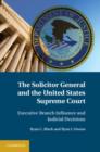 Image for Solicitor General and the United States Supreme Court: Executive Branch Influence and Judicial Decisions