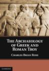 Image for The archaeology of Greek and Roman Troy