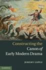 Image for Constructing the Canon of Early Modern Drama